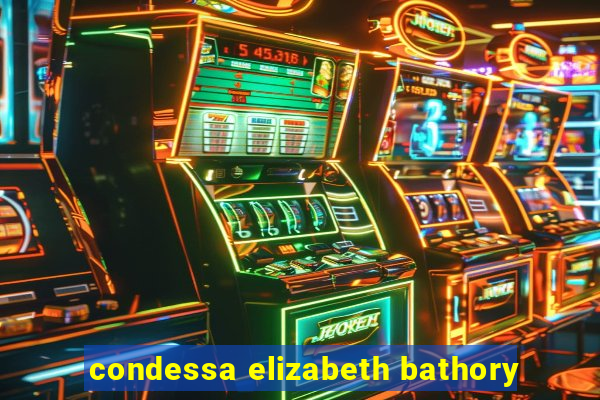 condessa elizabeth bathory